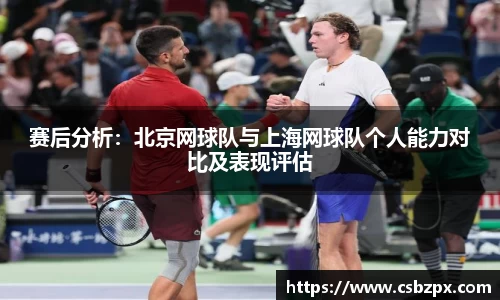赛后分析：北京网球队与上海网球队个人能力对比及表现评估
