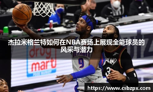 杰拉米格兰特如何在NBA赛场上展现全能球员的风采与潜力