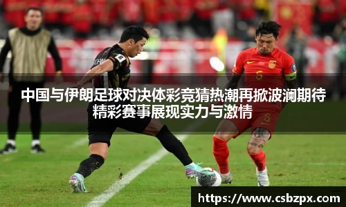中国与伊朗足球对决体彩竞猜热潮再掀波澜期待精彩赛事展现实力与激情